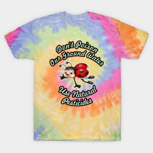 🐞 Don't Poison Our Ground Water, Use Natural Pesticides T-Shirt